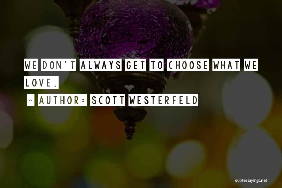 Scott Westerfeld Quotes: We Don't Always Get To Choose What We Love.