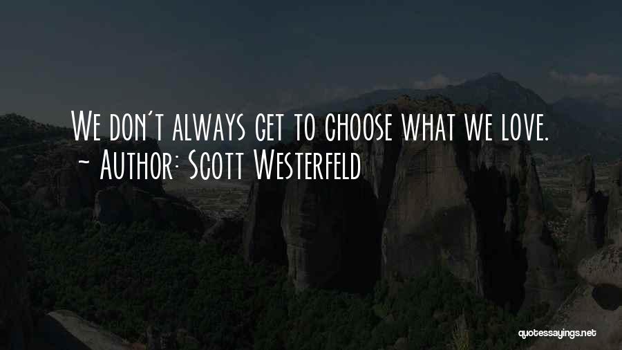 Scott Westerfeld Quotes: We Don't Always Get To Choose What We Love.