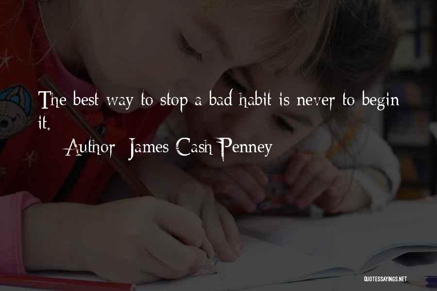James Cash Penney Quotes: The Best Way To Stop A Bad Habit Is Never To Begin It.