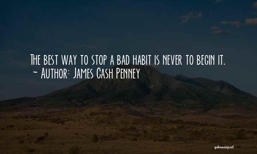 James Cash Penney Quotes: The Best Way To Stop A Bad Habit Is Never To Begin It.