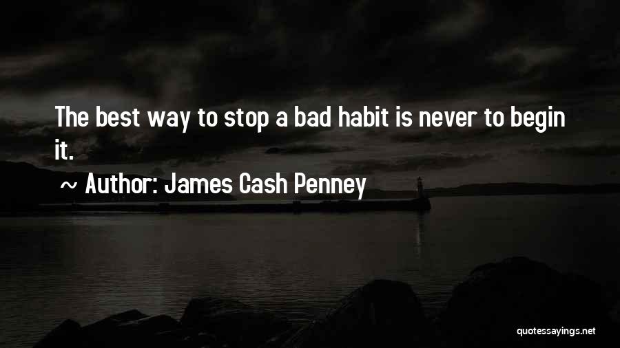 James Cash Penney Quotes: The Best Way To Stop A Bad Habit Is Never To Begin It.