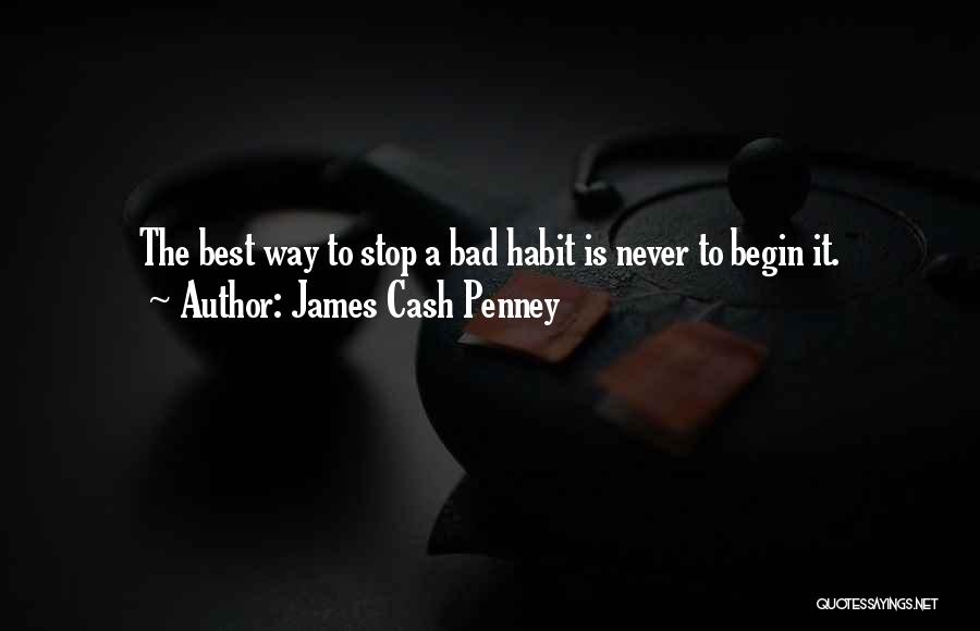 James Cash Penney Quotes: The Best Way To Stop A Bad Habit Is Never To Begin It.