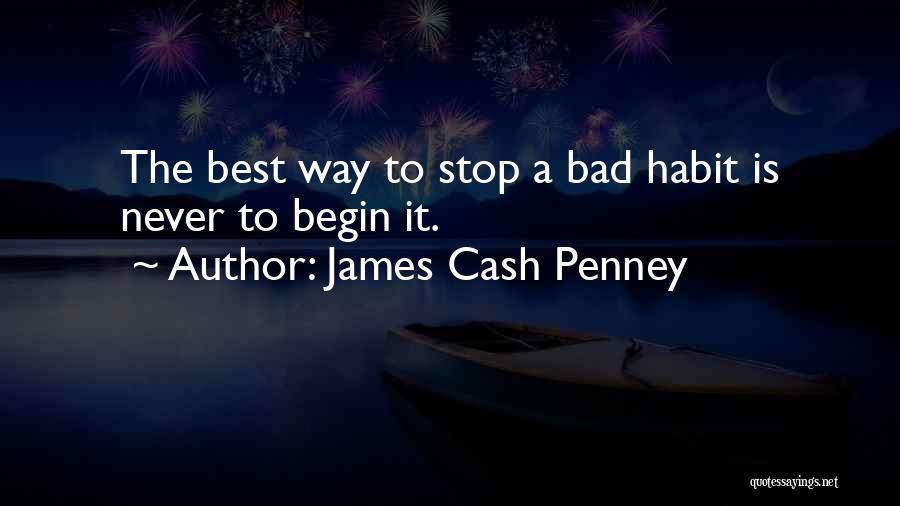 James Cash Penney Quotes: The Best Way To Stop A Bad Habit Is Never To Begin It.