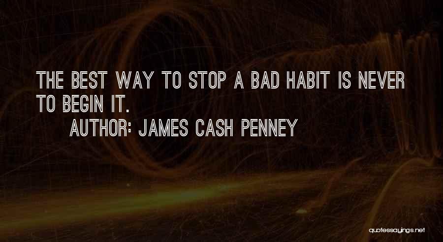 James Cash Penney Quotes: The Best Way To Stop A Bad Habit Is Never To Begin It.