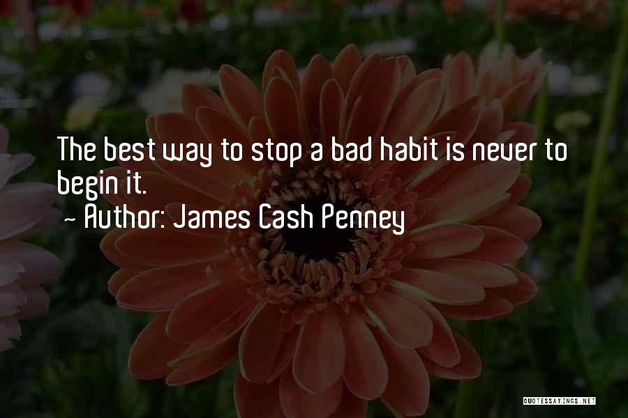 James Cash Penney Quotes: The Best Way To Stop A Bad Habit Is Never To Begin It.