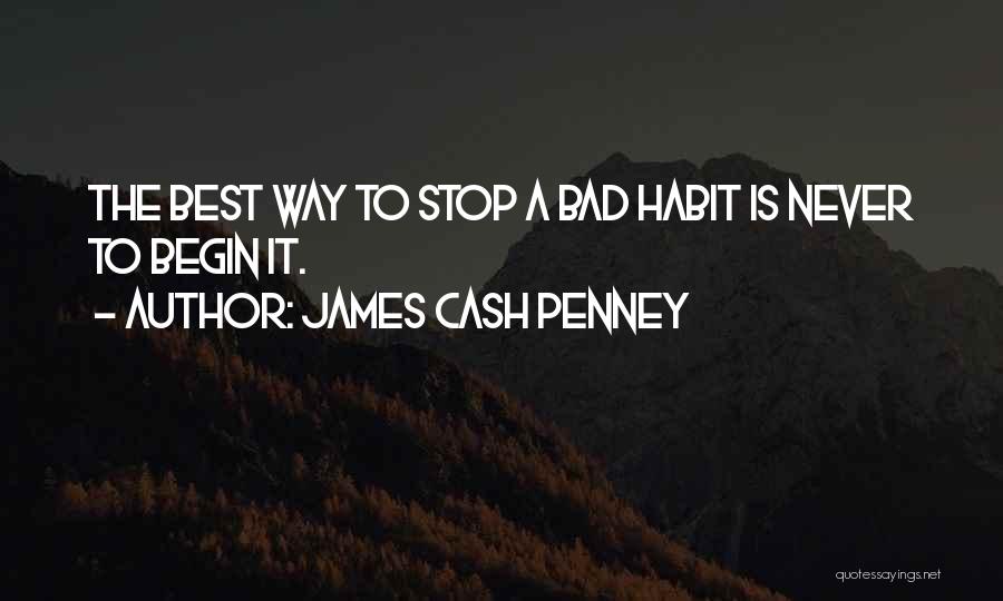 James Cash Penney Quotes: The Best Way To Stop A Bad Habit Is Never To Begin It.