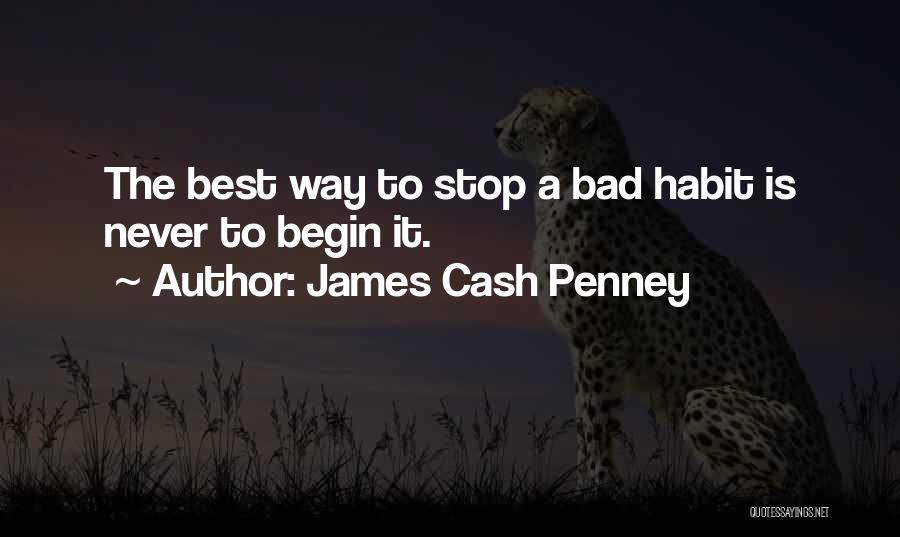 James Cash Penney Quotes: The Best Way To Stop A Bad Habit Is Never To Begin It.