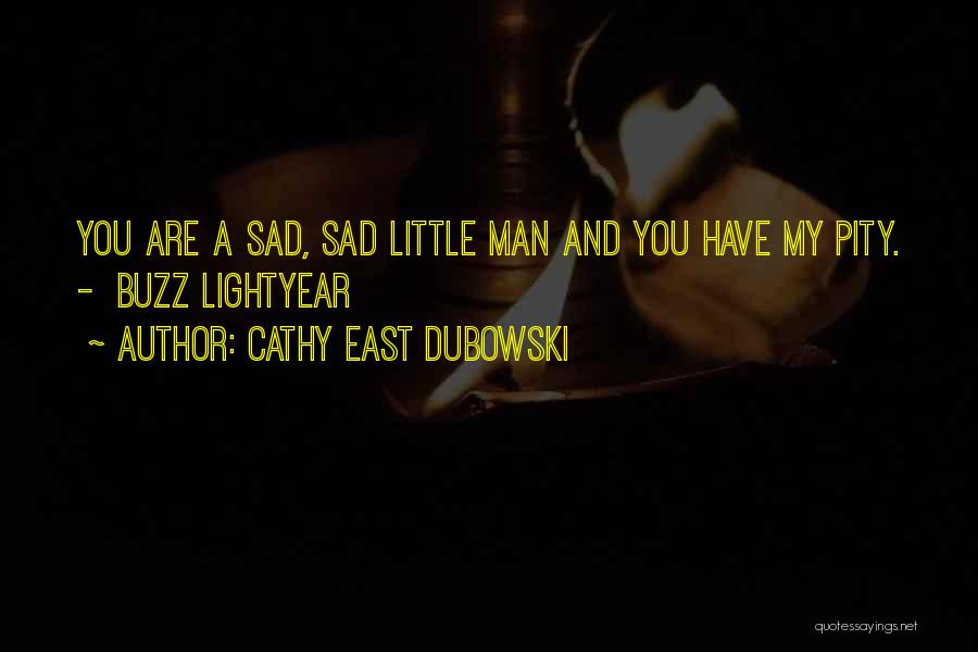 Cathy East Dubowski Quotes: You Are A Sad, Sad Little Man And You Have My Pity. - Buzz Lightyear