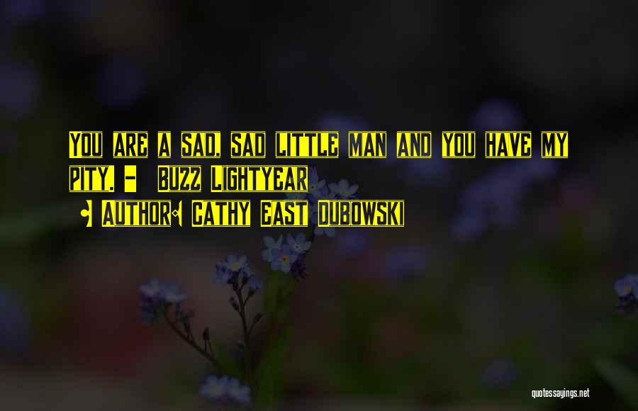 Cathy East Dubowski Quotes: You Are A Sad, Sad Little Man And You Have My Pity. - Buzz Lightyear