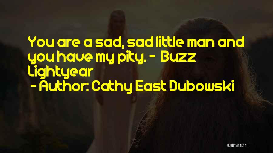 Cathy East Dubowski Quotes: You Are A Sad, Sad Little Man And You Have My Pity. - Buzz Lightyear