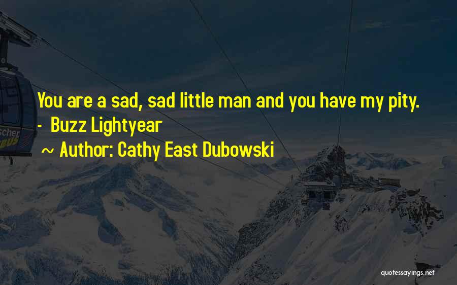 Cathy East Dubowski Quotes: You Are A Sad, Sad Little Man And You Have My Pity. - Buzz Lightyear