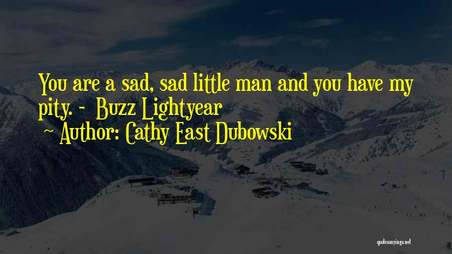 Cathy East Dubowski Quotes: You Are A Sad, Sad Little Man And You Have My Pity. - Buzz Lightyear