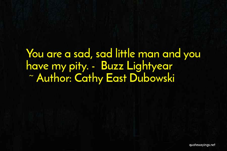 Cathy East Dubowski Quotes: You Are A Sad, Sad Little Man And You Have My Pity. - Buzz Lightyear