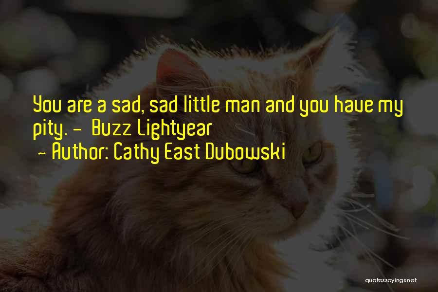 Cathy East Dubowski Quotes: You Are A Sad, Sad Little Man And You Have My Pity. - Buzz Lightyear