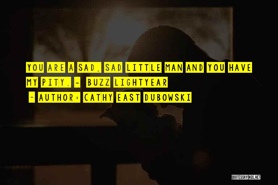 Cathy East Dubowski Quotes: You Are A Sad, Sad Little Man And You Have My Pity. - Buzz Lightyear