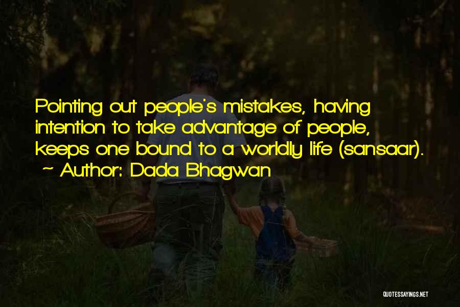 Dada Bhagwan Quotes: Pointing Out People's Mistakes, Having Intention To Take Advantage Of People, Keeps One Bound To A Worldly Life (sansaar).