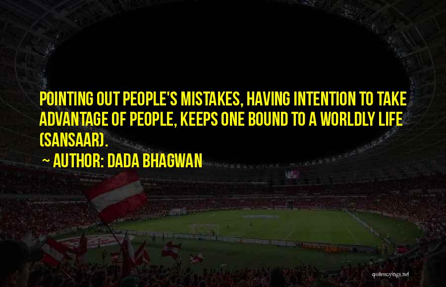 Dada Bhagwan Quotes: Pointing Out People's Mistakes, Having Intention To Take Advantage Of People, Keeps One Bound To A Worldly Life (sansaar).