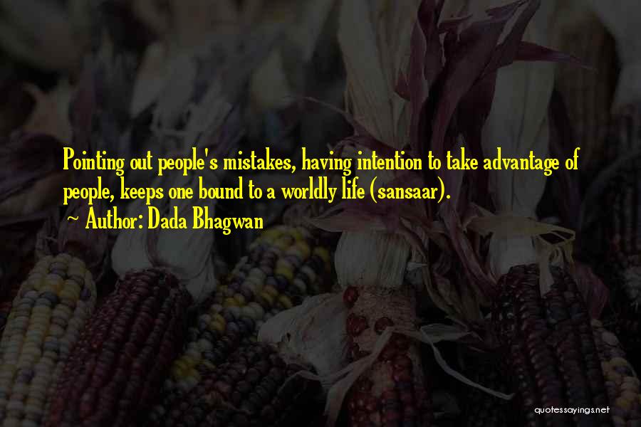 Dada Bhagwan Quotes: Pointing Out People's Mistakes, Having Intention To Take Advantage Of People, Keeps One Bound To A Worldly Life (sansaar).