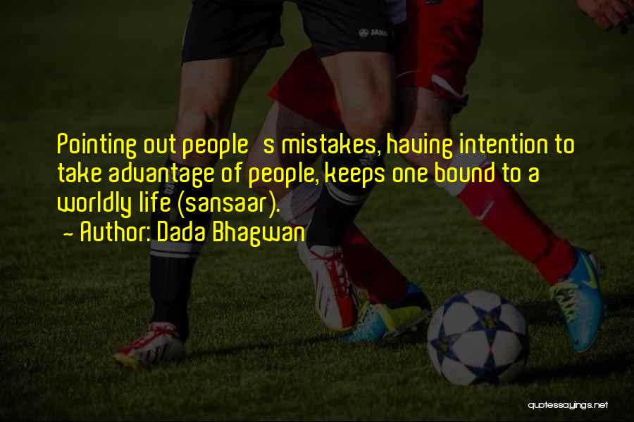 Dada Bhagwan Quotes: Pointing Out People's Mistakes, Having Intention To Take Advantage Of People, Keeps One Bound To A Worldly Life (sansaar).