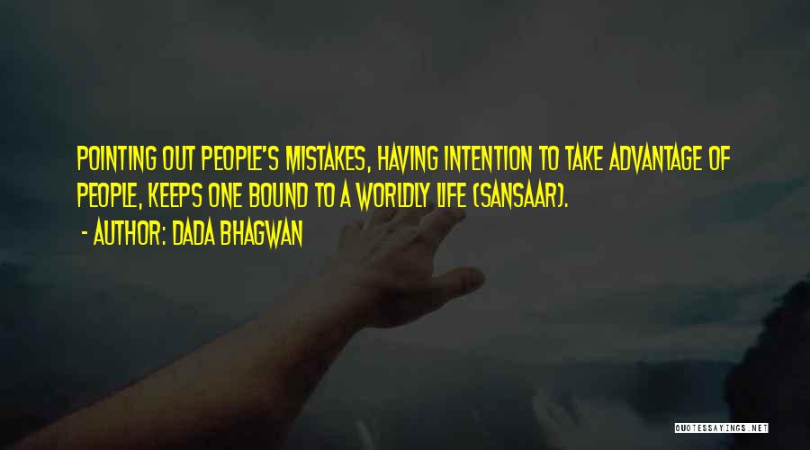 Dada Bhagwan Quotes: Pointing Out People's Mistakes, Having Intention To Take Advantage Of People, Keeps One Bound To A Worldly Life (sansaar).