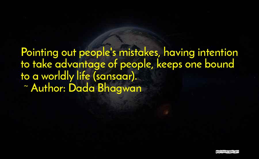 Dada Bhagwan Quotes: Pointing Out People's Mistakes, Having Intention To Take Advantage Of People, Keeps One Bound To A Worldly Life (sansaar).