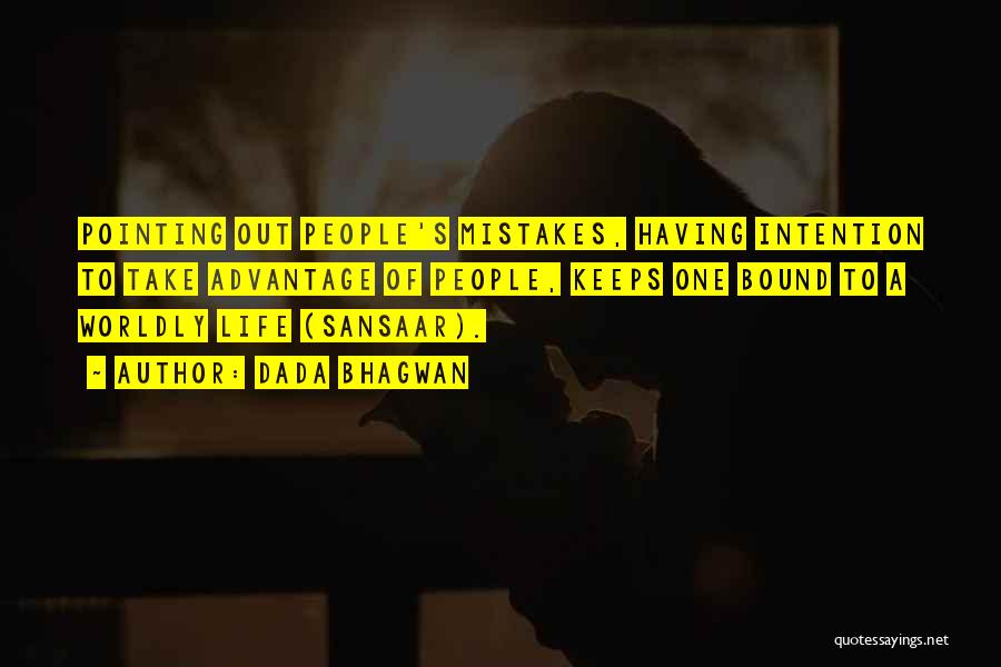 Dada Bhagwan Quotes: Pointing Out People's Mistakes, Having Intention To Take Advantage Of People, Keeps One Bound To A Worldly Life (sansaar).