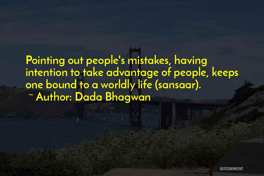 Dada Bhagwan Quotes: Pointing Out People's Mistakes, Having Intention To Take Advantage Of People, Keeps One Bound To A Worldly Life (sansaar).