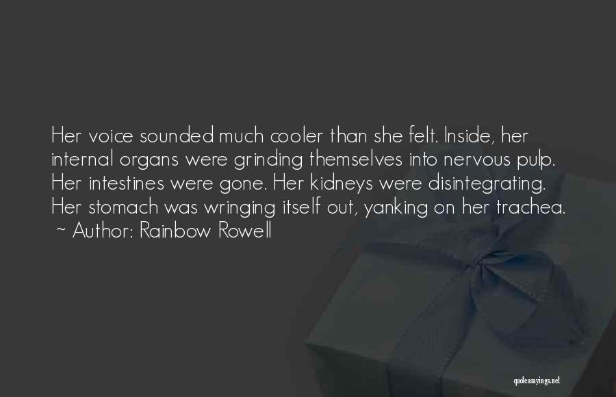 Rainbow Rowell Quotes: Her Voice Sounded Much Cooler Than She Felt. Inside, Her Internal Organs Were Grinding Themselves Into Nervous Pulp. Her Intestines