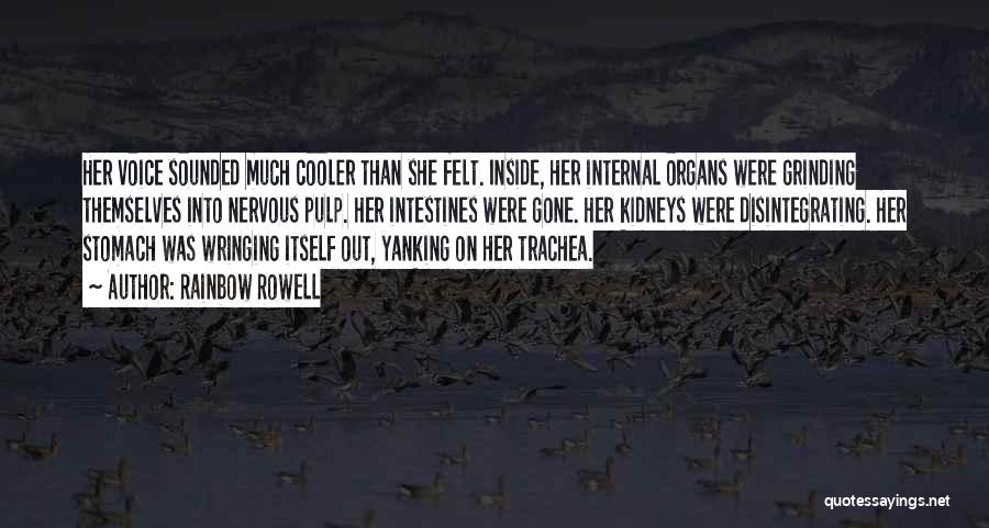 Rainbow Rowell Quotes: Her Voice Sounded Much Cooler Than She Felt. Inside, Her Internal Organs Were Grinding Themselves Into Nervous Pulp. Her Intestines