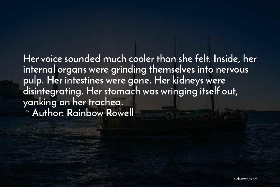 Rainbow Rowell Quotes: Her Voice Sounded Much Cooler Than She Felt. Inside, Her Internal Organs Were Grinding Themselves Into Nervous Pulp. Her Intestines