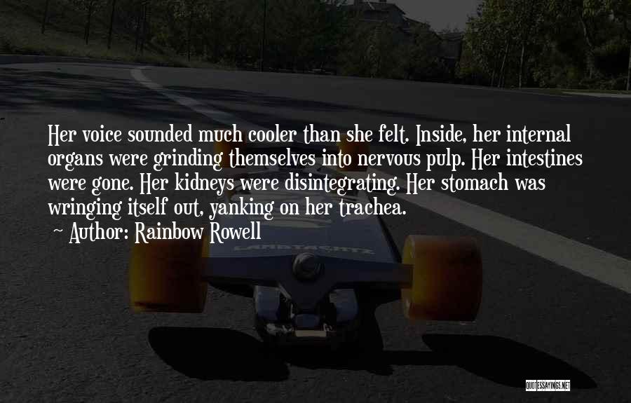 Rainbow Rowell Quotes: Her Voice Sounded Much Cooler Than She Felt. Inside, Her Internal Organs Were Grinding Themselves Into Nervous Pulp. Her Intestines
