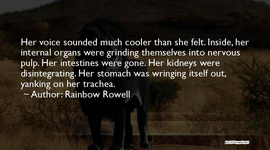 Rainbow Rowell Quotes: Her Voice Sounded Much Cooler Than She Felt. Inside, Her Internal Organs Were Grinding Themselves Into Nervous Pulp. Her Intestines
