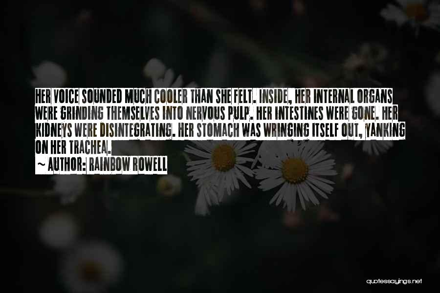 Rainbow Rowell Quotes: Her Voice Sounded Much Cooler Than She Felt. Inside, Her Internal Organs Were Grinding Themselves Into Nervous Pulp. Her Intestines