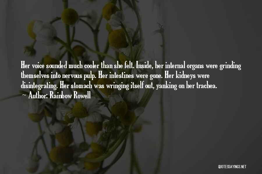Rainbow Rowell Quotes: Her Voice Sounded Much Cooler Than She Felt. Inside, Her Internal Organs Were Grinding Themselves Into Nervous Pulp. Her Intestines