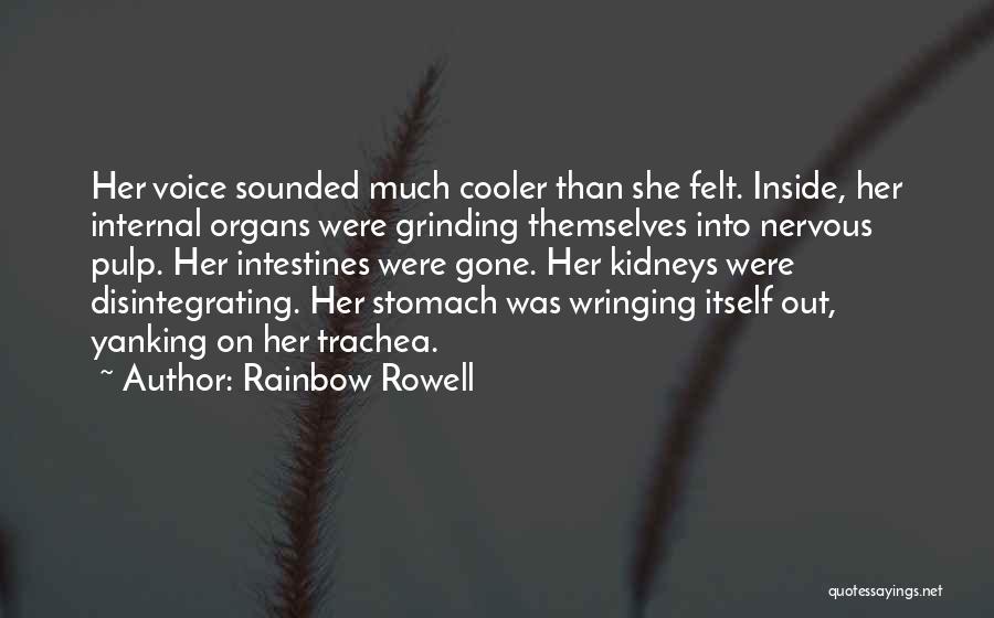Rainbow Rowell Quotes: Her Voice Sounded Much Cooler Than She Felt. Inside, Her Internal Organs Were Grinding Themselves Into Nervous Pulp. Her Intestines
