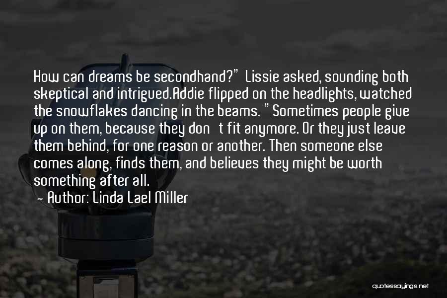 Linda Lael Miller Quotes: How Can Dreams Be Secondhand? Lissie Asked, Sounding Both Skeptical And Intrigued.addie Flipped On The Headlights, Watched The Snowflakes Dancing