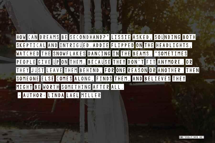 Linda Lael Miller Quotes: How Can Dreams Be Secondhand? Lissie Asked, Sounding Both Skeptical And Intrigued.addie Flipped On The Headlights, Watched The Snowflakes Dancing