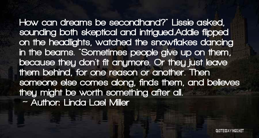 Linda Lael Miller Quotes: How Can Dreams Be Secondhand? Lissie Asked, Sounding Both Skeptical And Intrigued.addie Flipped On The Headlights, Watched The Snowflakes Dancing