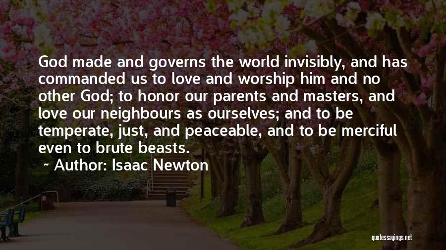 Isaac Newton Quotes: God Made And Governs The World Invisibly, And Has Commanded Us To Love And Worship Him And No Other God;