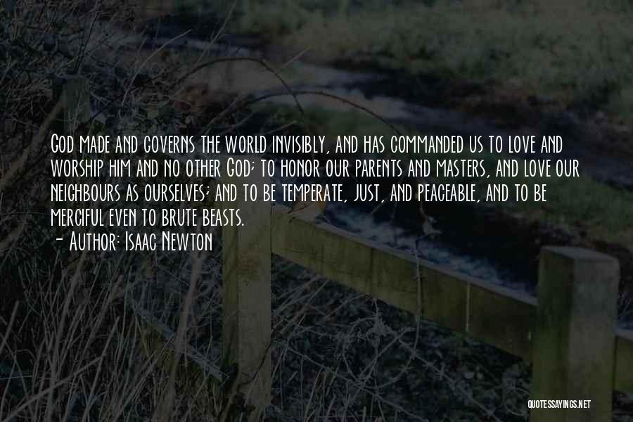 Isaac Newton Quotes: God Made And Governs The World Invisibly, And Has Commanded Us To Love And Worship Him And No Other God;