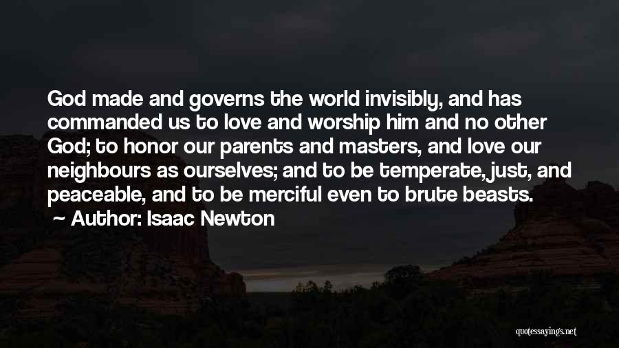 Isaac Newton Quotes: God Made And Governs The World Invisibly, And Has Commanded Us To Love And Worship Him And No Other God;