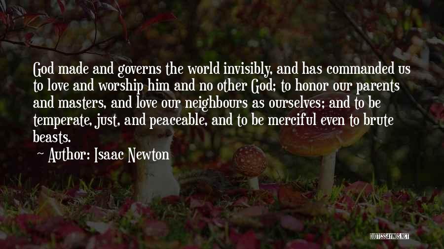 Isaac Newton Quotes: God Made And Governs The World Invisibly, And Has Commanded Us To Love And Worship Him And No Other God;