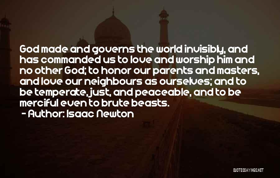 Isaac Newton Quotes: God Made And Governs The World Invisibly, And Has Commanded Us To Love And Worship Him And No Other God;