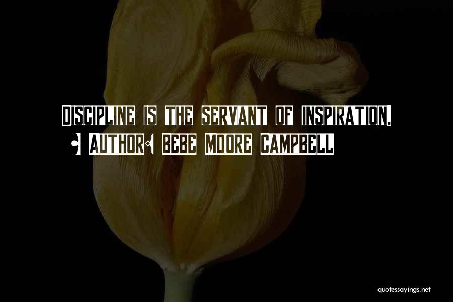 Bebe Moore Campbell Quotes: Discipline Is The Servant Of Inspiration.