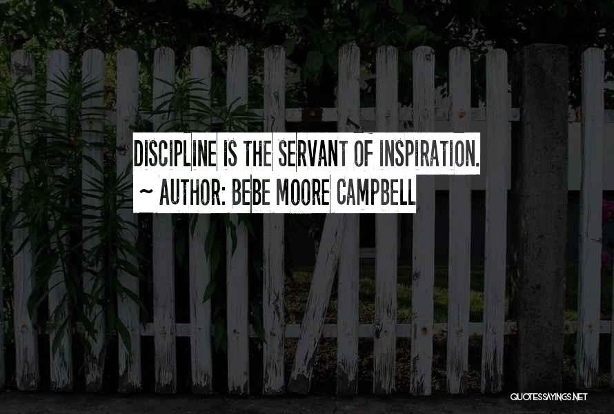 Bebe Moore Campbell Quotes: Discipline Is The Servant Of Inspiration.