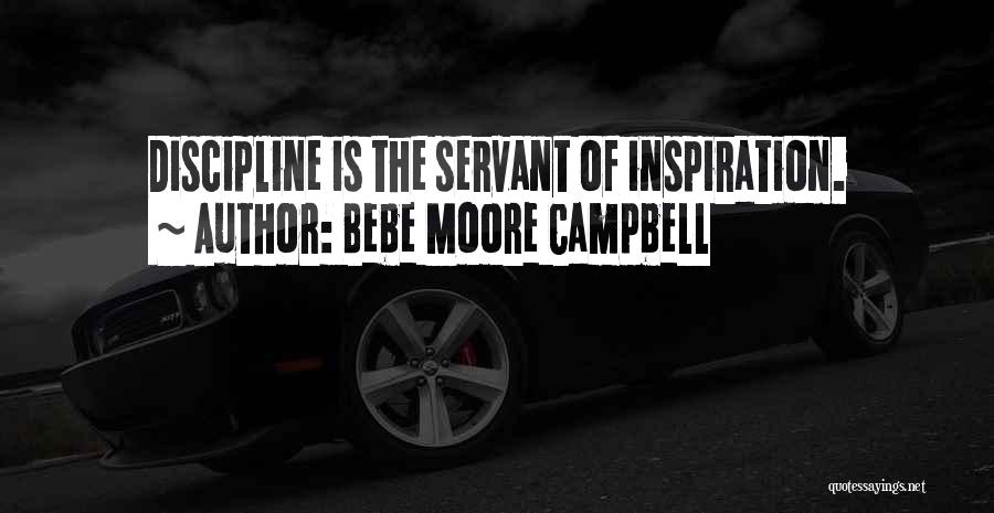 Bebe Moore Campbell Quotes: Discipline Is The Servant Of Inspiration.