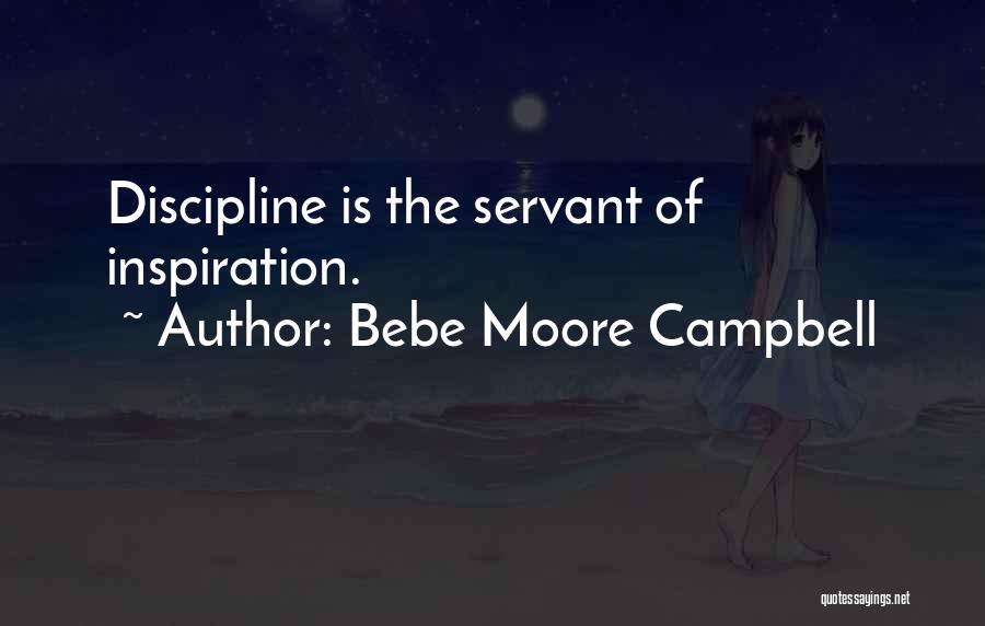 Bebe Moore Campbell Quotes: Discipline Is The Servant Of Inspiration.