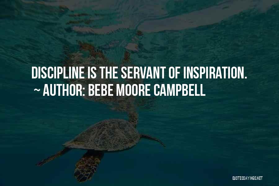 Bebe Moore Campbell Quotes: Discipline Is The Servant Of Inspiration.