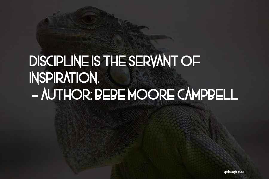 Bebe Moore Campbell Quotes: Discipline Is The Servant Of Inspiration.