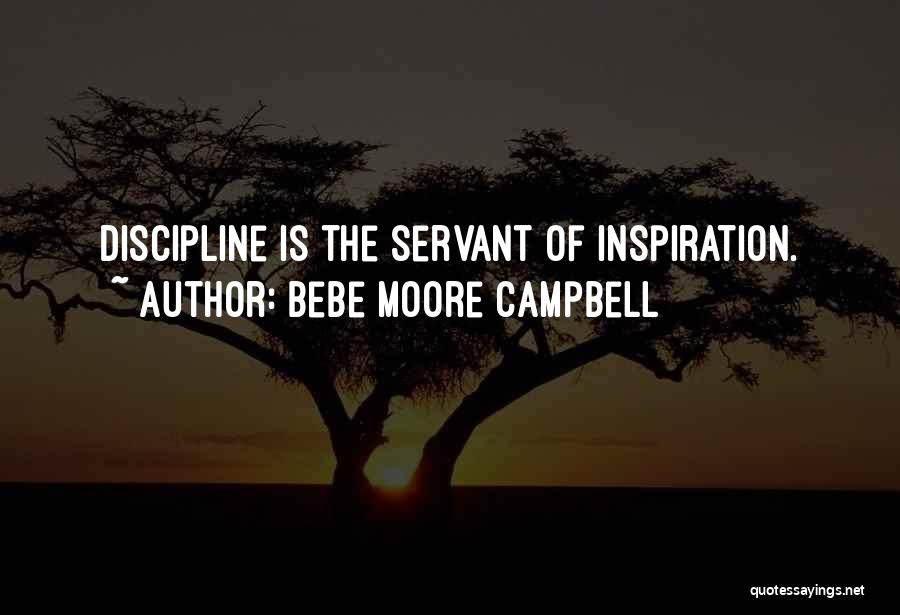 Bebe Moore Campbell Quotes: Discipline Is The Servant Of Inspiration.
